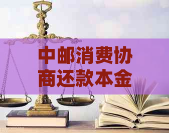 中邮消费协商还款本金退还流程详解