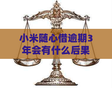 小米随心借逾期3年会有什么后果