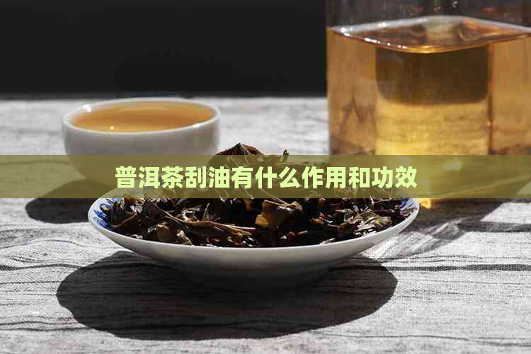 普洱茶刮油有什么作用和功效