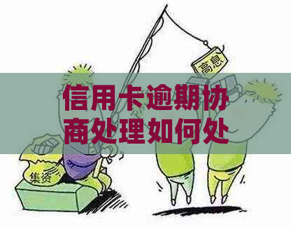 信用卡逾期协商处理如何处理及是否可协商还款