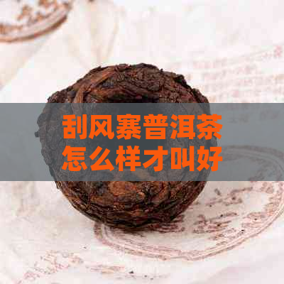 刮风寨普洱茶怎么样才叫好