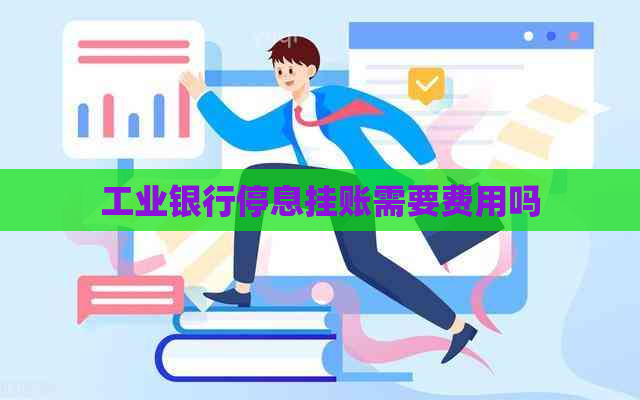 工业银行停息挂账需要费用吗