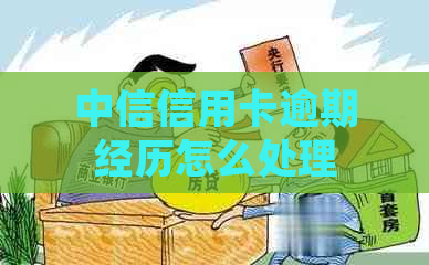 中信信用卡逾期经历怎么处理