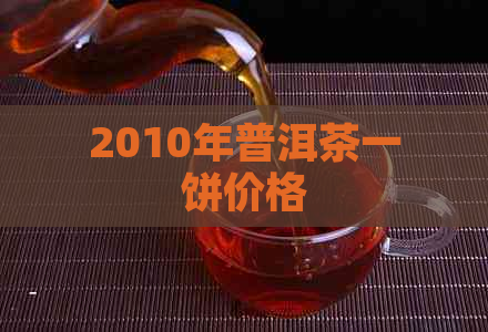 2010年普洱茶一饼价格