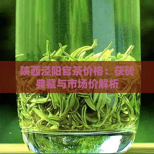 陕西泾阳官茶价格：茯砖典藏与市场价解析