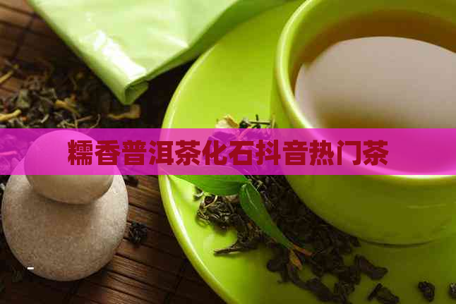 糯香普洱茶化石抖音热门茶