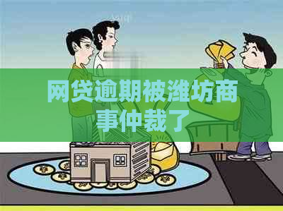 网贷逾期被潍坊商事仲裁了