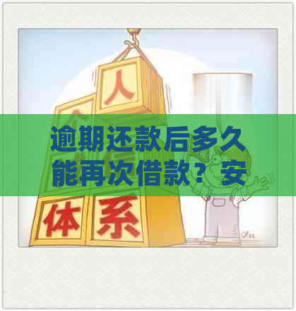 逾期还款后多久能再次借款？安全保障与贷款期还款攻略