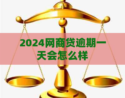 2024网商贷逾期一天会怎么样