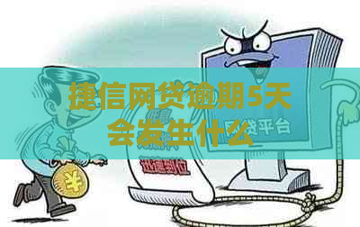 捷信网贷逾期5天会发生什么