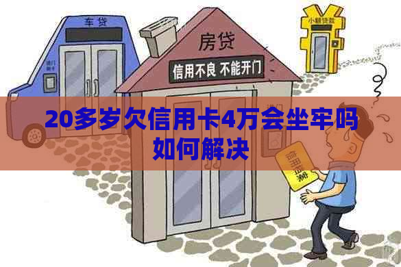 20多岁欠信用卡4万会坐牢吗如何解决