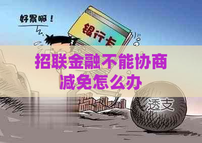 招联金融不能协商减免怎么办