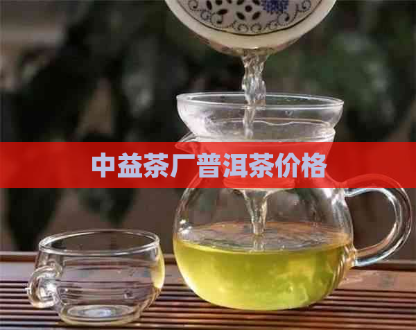 中益茶厂普洱茶价格