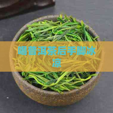 喝普洱茶后手脚冰凉