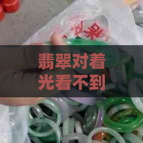 翡翠对着光看不到结构和纹路好不好