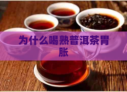 为什么喝熟普洱茶胃胀