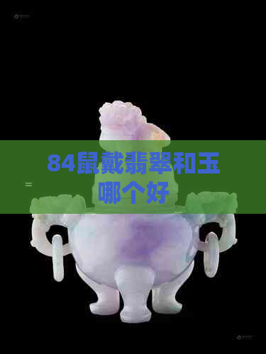 84鼠戴翡翠和玉哪个好