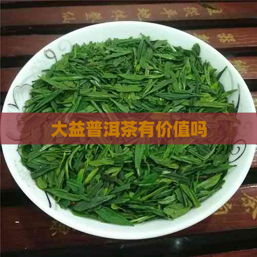 大益普洱茶有价值吗