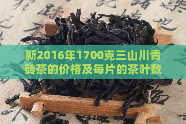 新2016年1700克三山川青砖茶的价格及每片的茶叶数量分析