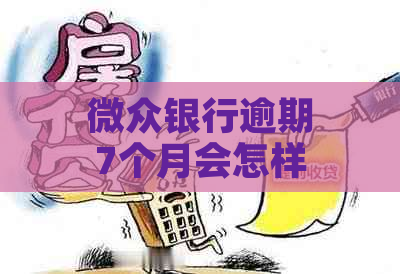 微众银行逾期7个月会怎样