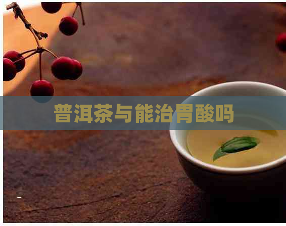 普洱茶与能治胃酸吗