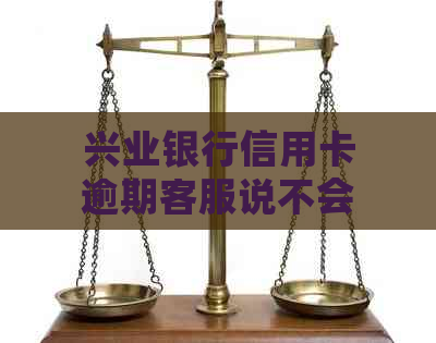 兴业银行信用卡逾期客服说不会影响信用吗