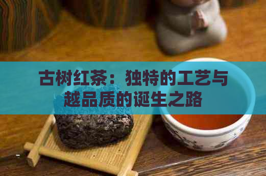 古树红茶：独特的工艺与越品质的诞生之路