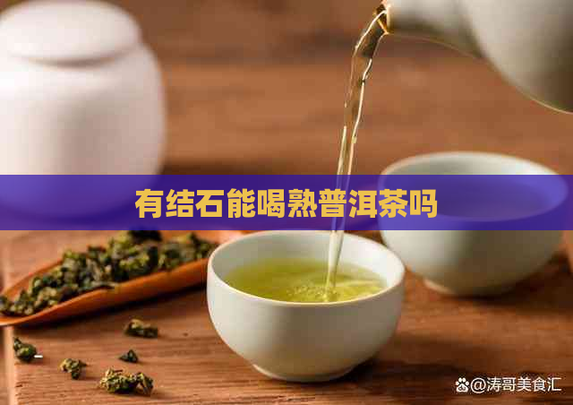 有结石能喝熟普洱茶吗