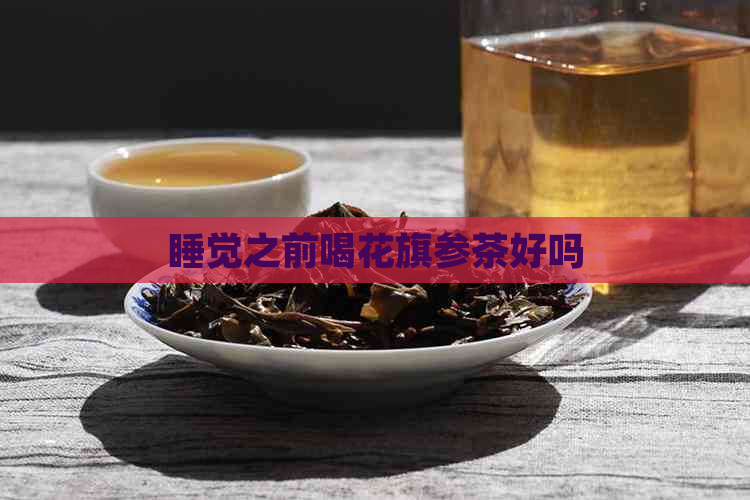 睡觉之前喝花旗参茶好吗