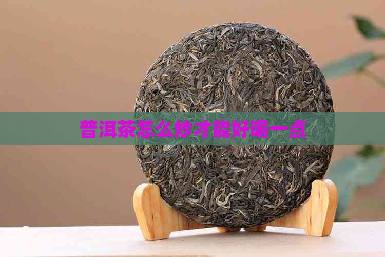 普洱茶怎么炒才能好喝一点