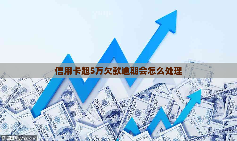 信用卡超5万欠款逾期会怎么处理