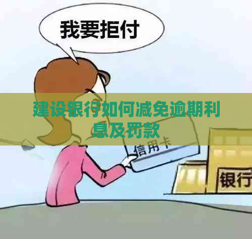 建设银行如何减免逾期利息及罚款