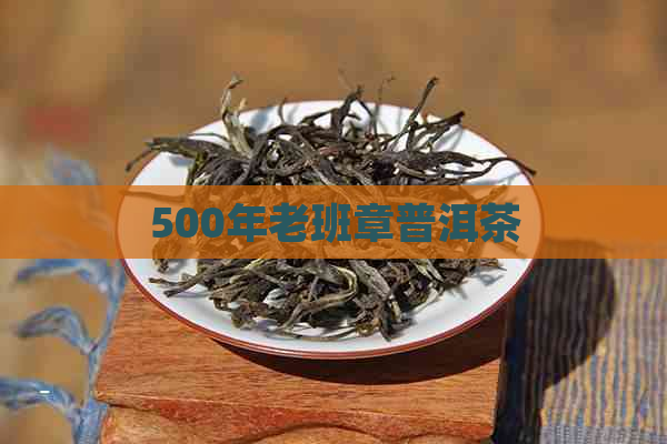 500年老班章普洱茶