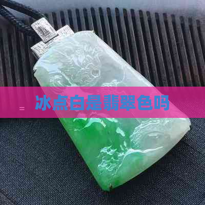 冰点白是翡翠色吗