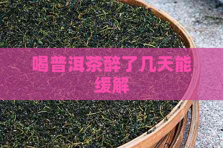 喝普洱茶醉了几天能缓解