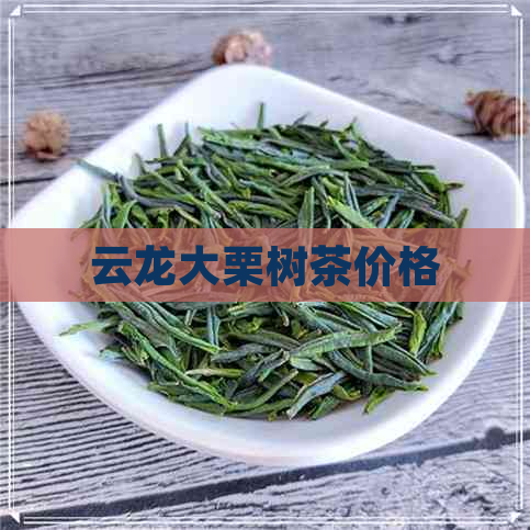 云龙大栗树茶价格