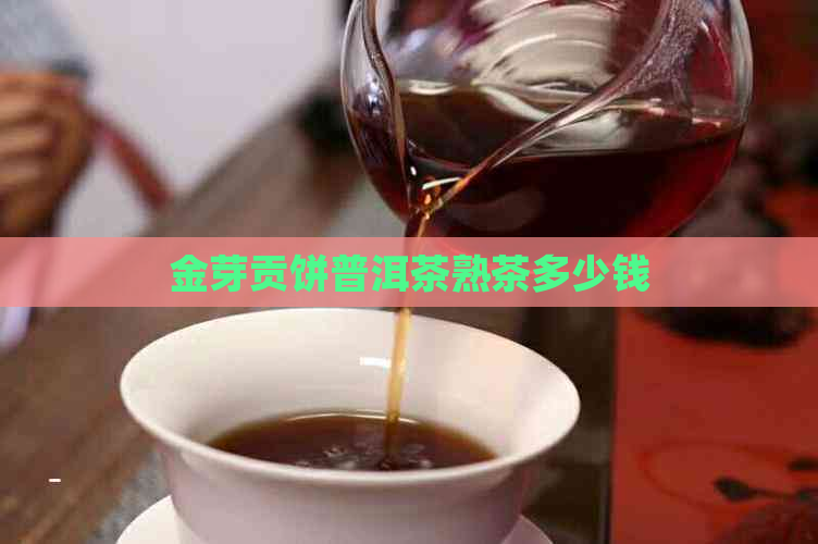 金芽贡饼普洱茶熟茶多少钱