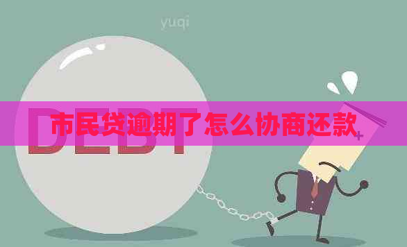 市民贷逾期了怎么协商还款