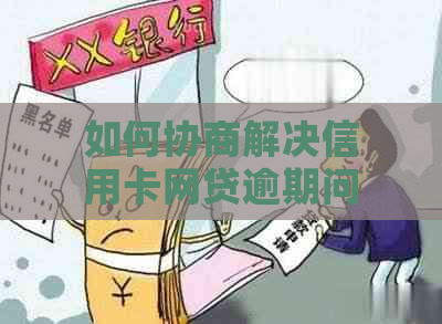 如何协商解决信用卡网贷逾期问题