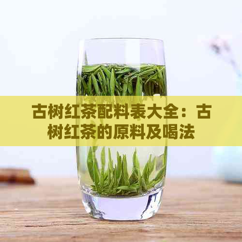 古树红茶配料表大全：古树红茶的原料及喝法