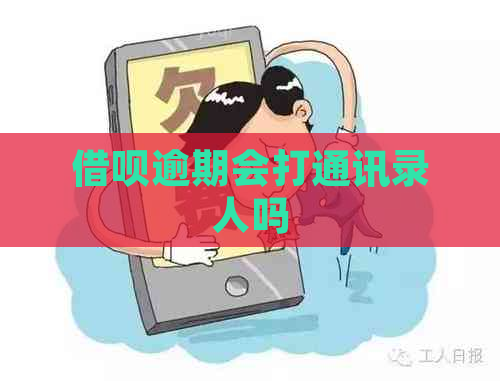 借呗逾期会打通讯录人吗