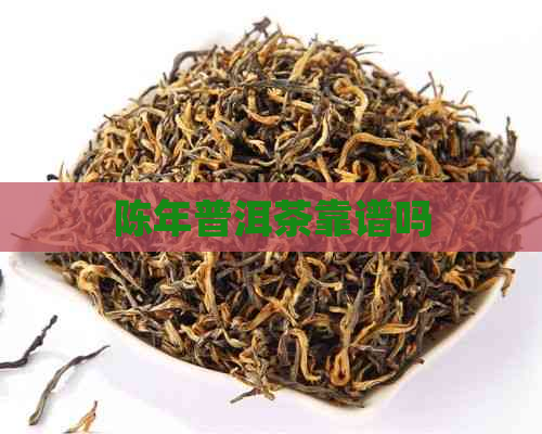 陈年普洱茶靠谱吗