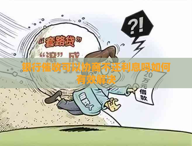 银行可以协商不还利息吗如何有效解决