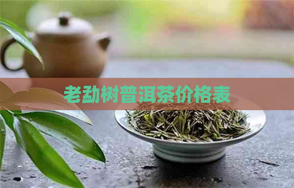 老勐树普洱茶价格表