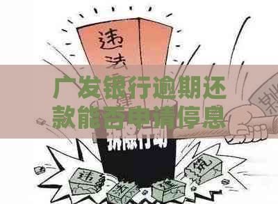 广发银行逾期还款能否申请停息