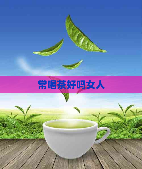 常喝茶好吗女人