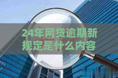 24年网贷逾期新规定是什么内容及影响