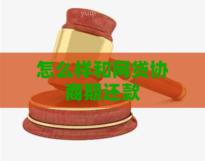 怎么样和网贷协商期还款