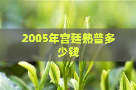 2005年宫廷熟普多少钱