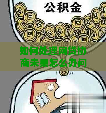 如何处理网贷协商未果怎么办问题